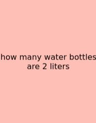 How Many Water Bottles Are 2 Liters