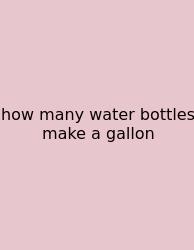 How Many Water Bottles Make A Gallon