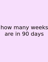 How Many Weeks Are In 90 Days