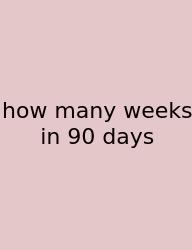How Many Weeks In 90 Days