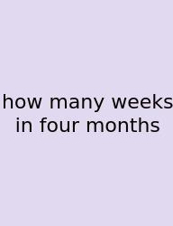 How Many Weeks In Four Months