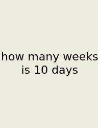 How Many Weeks Is 10 Days