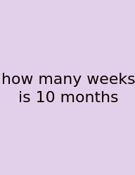 How Many Weeks Is 10 Months