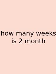 How Many Weeks Is 2 Month