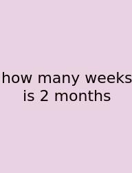 How Many Weeks Is 2 Months