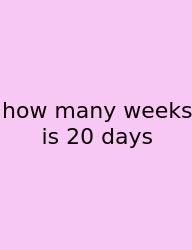 How Many Weeks Is 20 Days