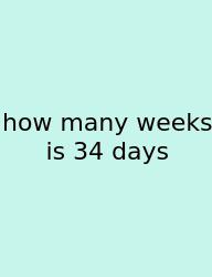 How Many Weeks Is 34 Days