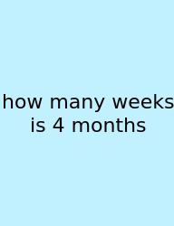 How Many Weeks Is 4 Months