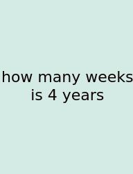 How Many Weeks Is 4 Years
