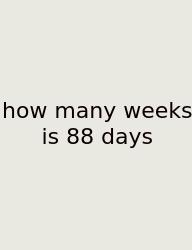 How Many Weeks Is 88 Days