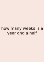How Many Weeks Is A Year And A Half