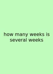 How Many Weeks Is Several Weeks