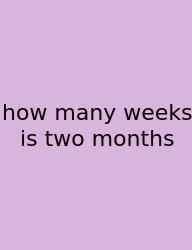 How Many Weeks Is Two Months