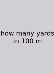 How Many Yards In 100 M