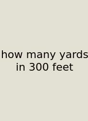 How Many Yards In 300 Feet