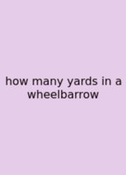 How Many Yards In A Wheelbarrow