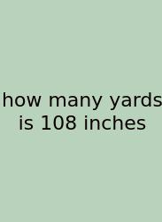 How Many Yards Is 108 Inches
