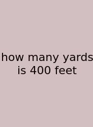 How Many Yards Is 400 Feet