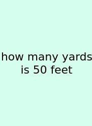 How Many Yards Is 50 Feet