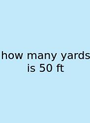 How Many Yards Is 50 Ft