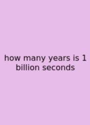 How Many Years Is 1 Billion Seconds