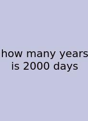 How Many Years Is 2000 Days