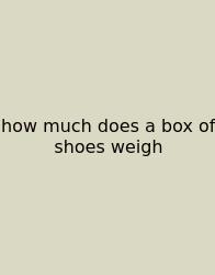 How Much Does A Box Of Shoes Weigh