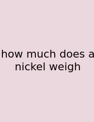 How Much Does A Nickel Weigh