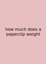 How Much Does A Paperclip Weight