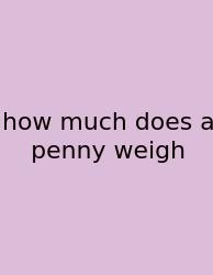 How Much Does A Penny Weigh