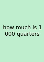 How Much Is 1 000 Quarters