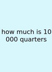 How Much Is 10 000 Quarters
