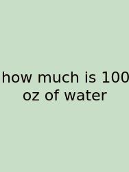 How Much Is 100 Oz Of Water
