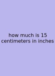 How Much Is 15 Centimeters In Inches