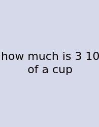 How Much Is 3 10 Of A Cup