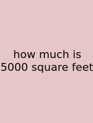 How Much Is 5000 Square Feet