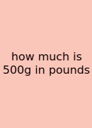 How Much Is 500g In Pounds