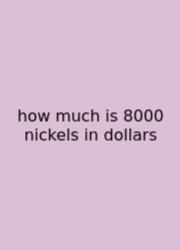 How Much Is 8000 Nickels In Dollars