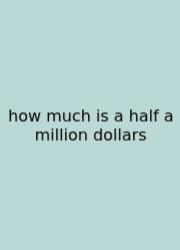 How Much Is A Half A Million Dollars