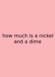 How Much Is A Nickel And A Dime