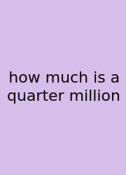 How Much Is A Quarter Million