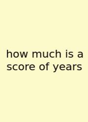 How Much Is A Score Of Years