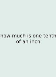 How Much Is One Tenth Of An Inch