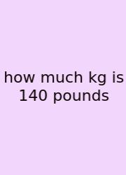 How Much Kg Is 140 Pounds
