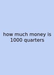 How Much Money Is 1000 Quarters