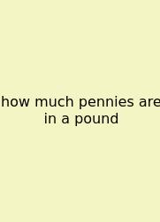 How Much Pennies Are In A Pound