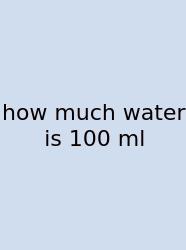 How Much Water Is 100 Ml