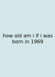 How Old Am I If I Was Born In 1969