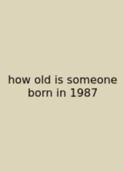 How Old Is Someone Born In 1987