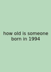 How Old Is Someone Born In 1994